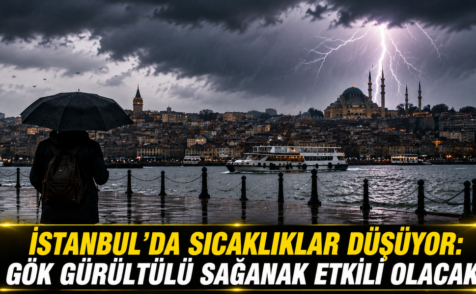 İSTANBUL’DA SICAKLIKLAR DÜŞÜYOR: GÖK GÜRÜLTÜLÜ SAĞANAK ETKİLİ OLACAK