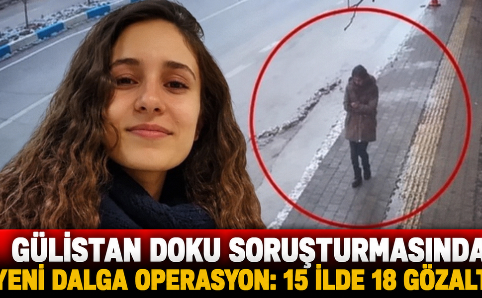 GÜLİSTAN DOKU SORUŞTURMASINDA YENİ DALGA İZMİR'İN DE ARALARINDA OLDUĞU 15 İLDE OPERASYON