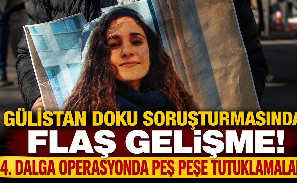 Gülistan Doku Soruşturmasında Flaş Gelişme! 4. Dalga Operasyonda Peş Peşe Tutuklamalar