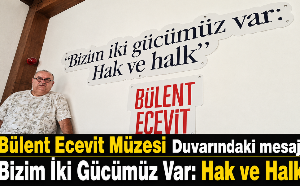 Bülent Ecevit Müzesi Duvarındaki mesaj; “Bizim İki Gücümüz Var: Hak ve Halk”