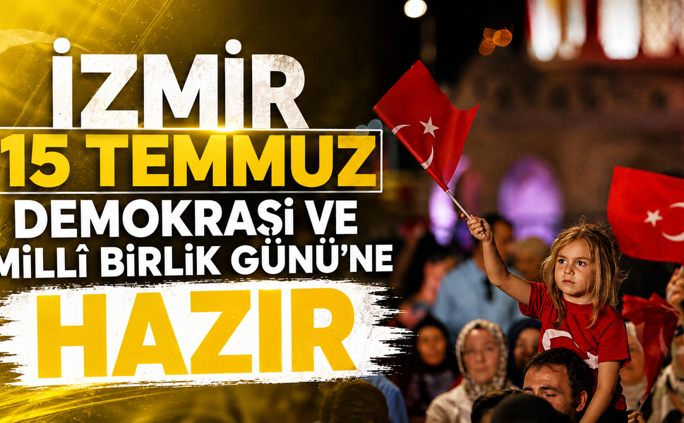 İzmir 15 Temmuz Demokrasi ve Millî Birlik Günü’ne Hazır