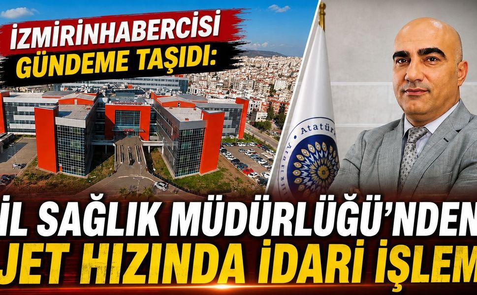 İzmirinhabercisi Gündeme Taşıdı: İl Sağlık Müdürlüğünden Jet Hızında İdari İşlem