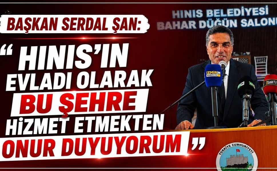 BAŞKAN SERDAL ŞAN: “HINIS’IN EVLADI OLARAK BU ŞEHRE HİZMET ETMEKTEN ONUR DUYUYORUM”