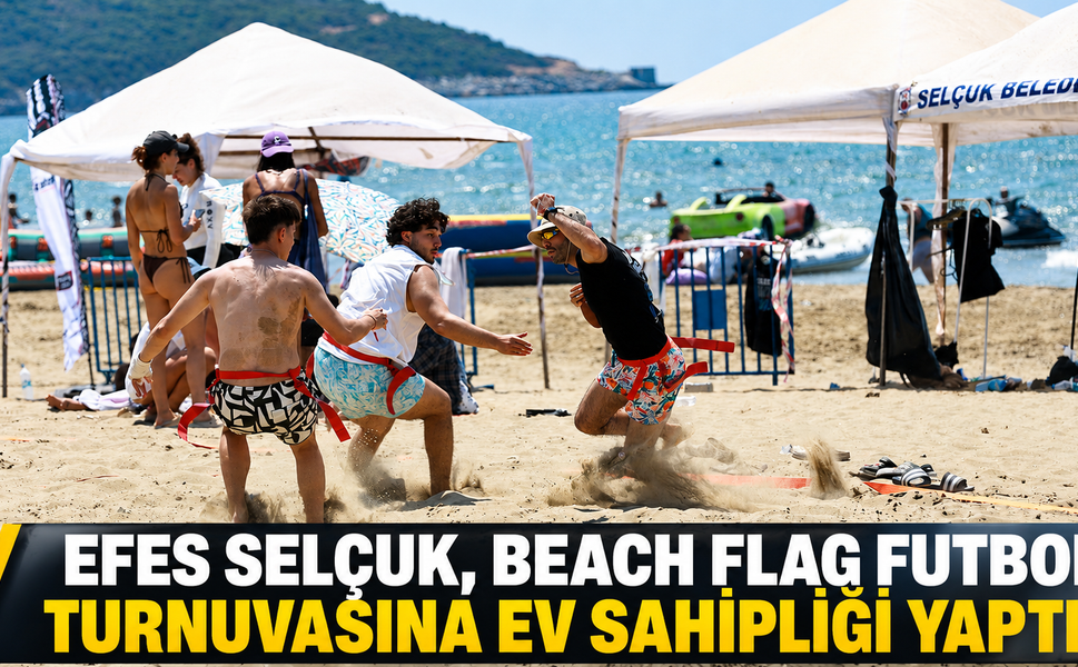 EFES SELÇUK, BEACH FLAG FUTBOL TURNUVASINA EV SAHİPLİĞİ YAPTI