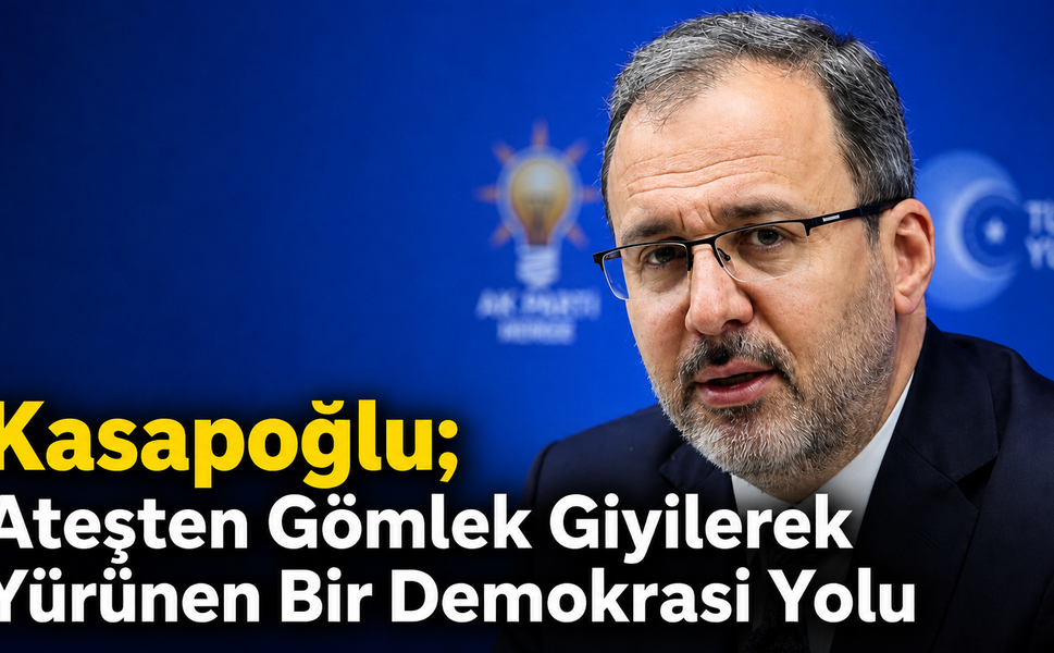 Kasapoğlu; Ateşten Gömlek Giyilerek Yürünen Bir Demokrasi Yolu