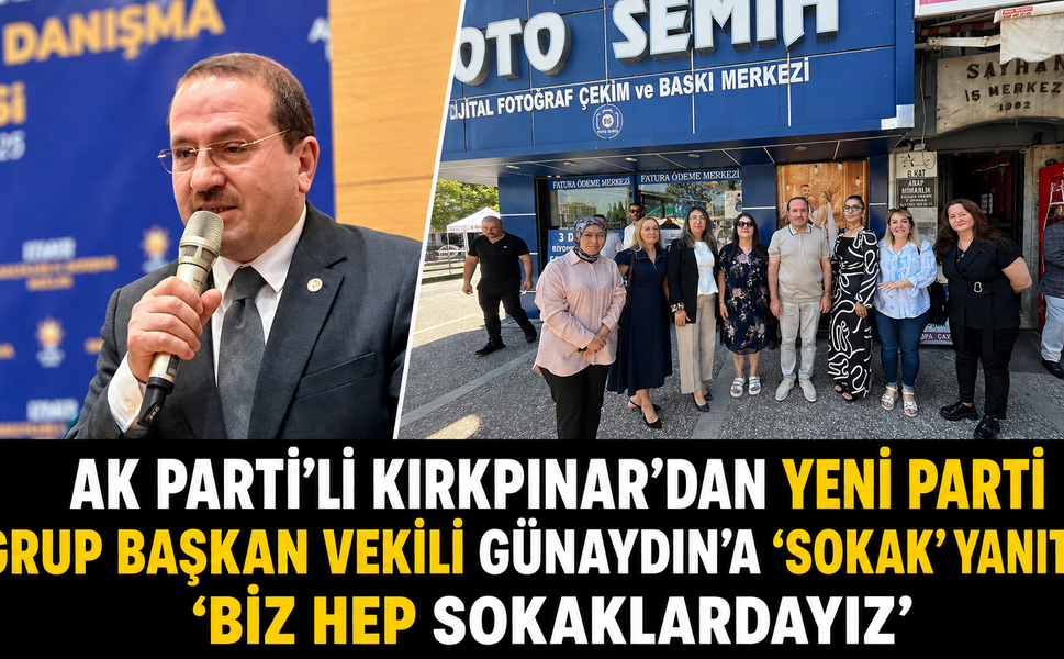 AK Parti’li Kırkpınar’dan Yeni Parti Grup Başkan Vekili Günaydın’a ‘Sokak’ yanıtı! ”Biz hep sokaklardayız”