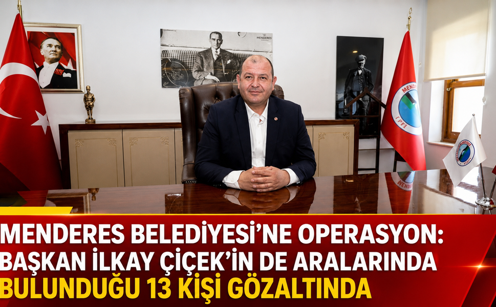 Menderes Belediyesi’ne Operasyon: Başkan İlkay Çiçek’in de Aralarında Bulunduğu 13 Kişi Gözaltında