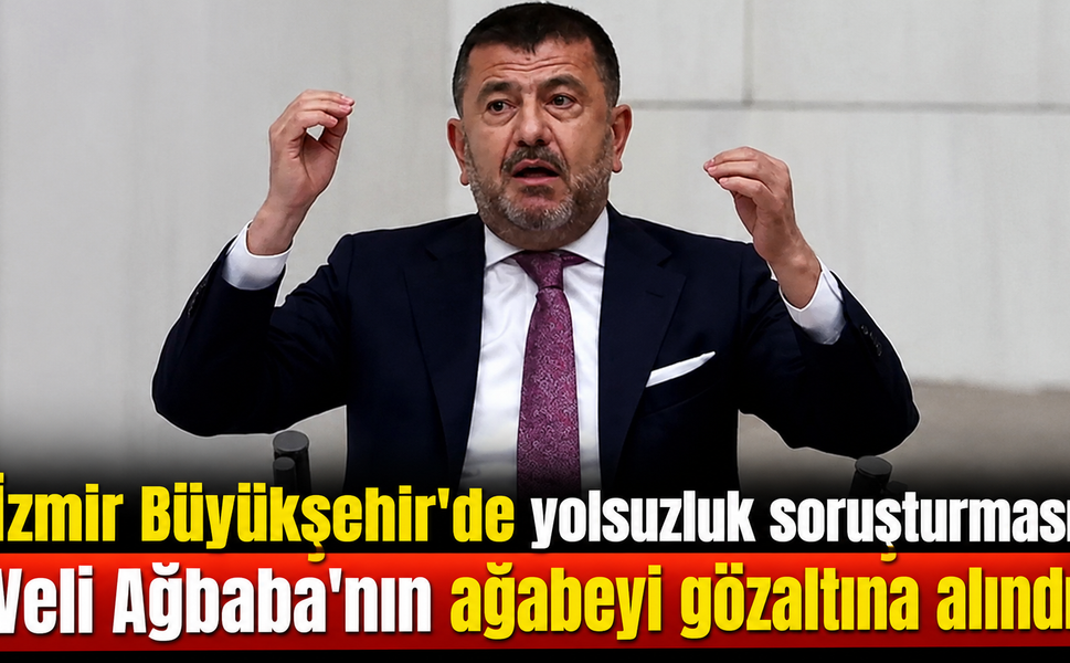 İzmir Büyükşehir'de yolsuzluk soruşturması: Veli Ağbaba'nın ağabeyi gözaltına alındı!