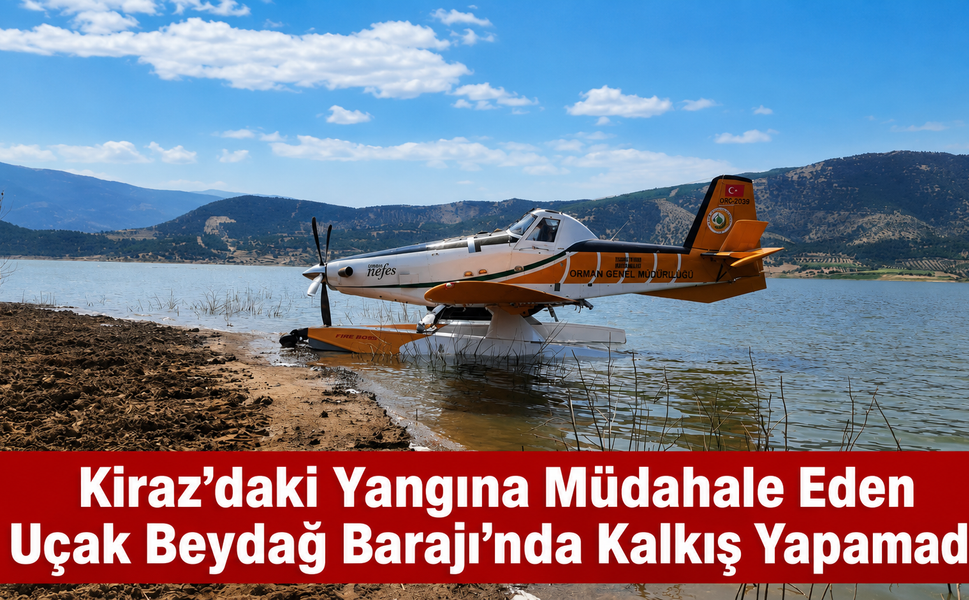 Kiraz’daki Yangına Müdahale Eden Uçak Beydağ Barajı’nda Kalkış Yapamadı