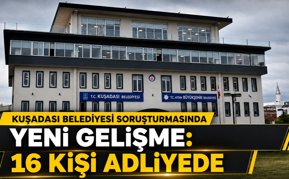 Kuşadası Belediyesi Soruşturmasında Yeni Gelişme: 16 Kişi Adliyede