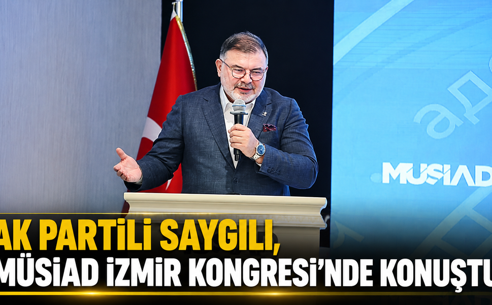 AK Partili Saygılı, MÜSİAD İzmir Kongresi'nde konuştu