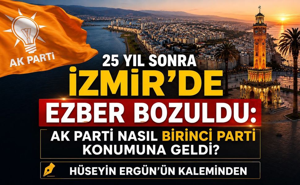 25 YIL SONRA İZMİR’DE EZBER BOZULDU: AK PARTİ NASIL BİRİNCİ PARTİ KONUMUNA GELDİ