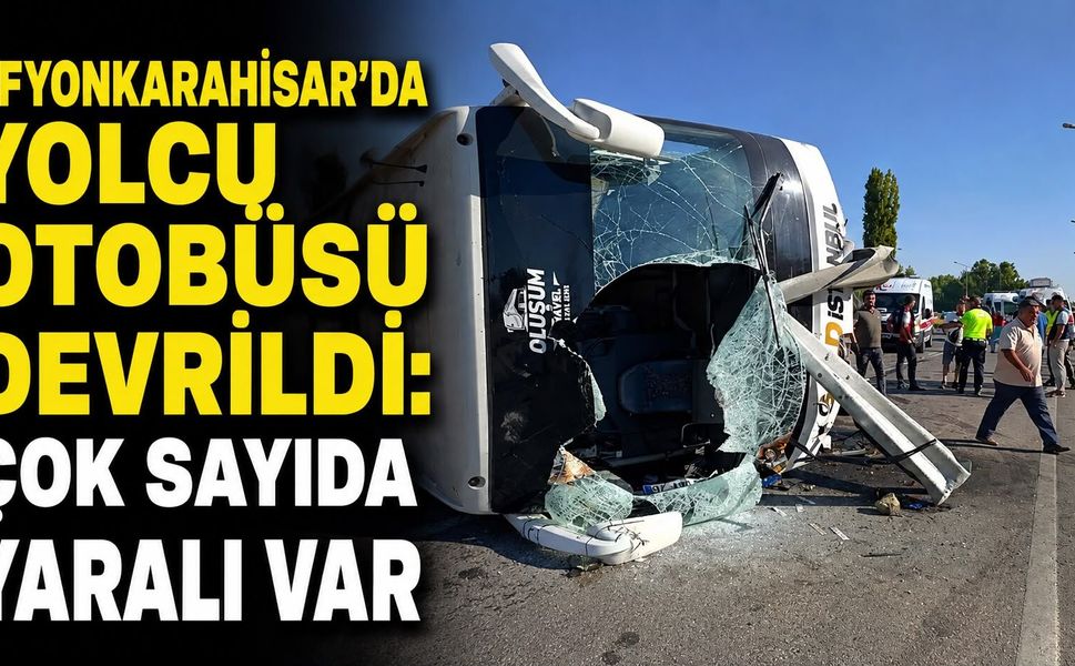 AFYONKARAHİSAR’DA YOLCU OTOBÜSÜ DEVRİLDİ: ÇOK SAYIDA YARALI VAR