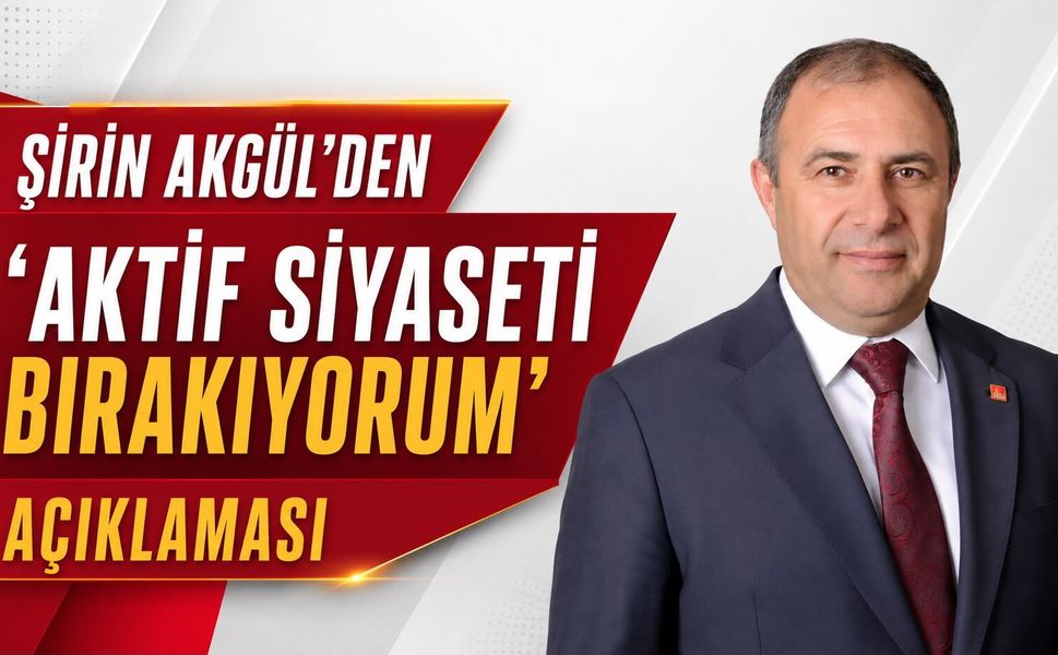 ŞİRİN AKGÜL’DEN “AKTİF SİYASETİ BIRAKIYORUM” AÇIKLAMASI