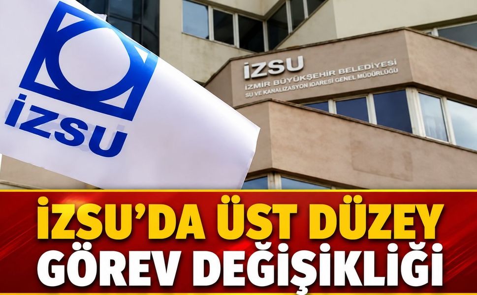 İZSU’DA ÜST DÜZEY GÖREV DEĞİŞİKLİĞİ: ÖZGÜR AKKAVAK GÖREVDEN ALINDI