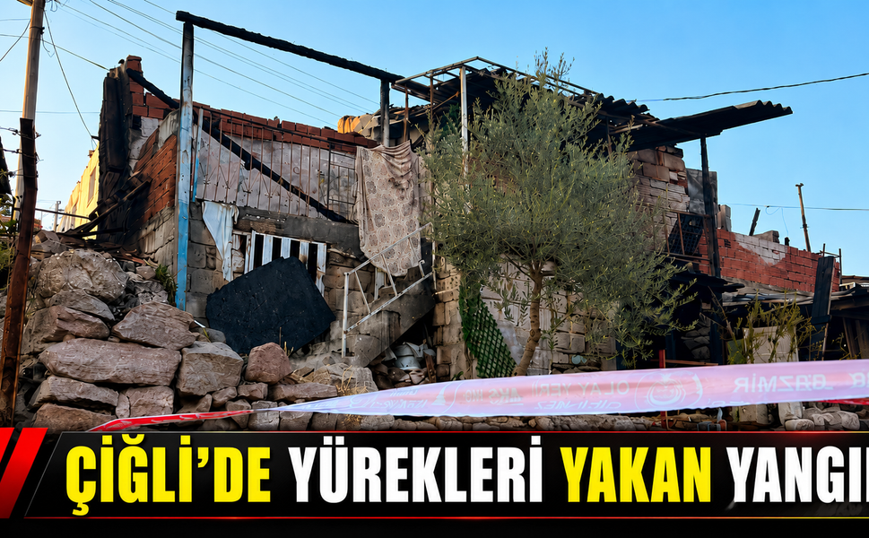 ÇİĞLİ’DE YÜREKLERİ YAKAN YANGIN