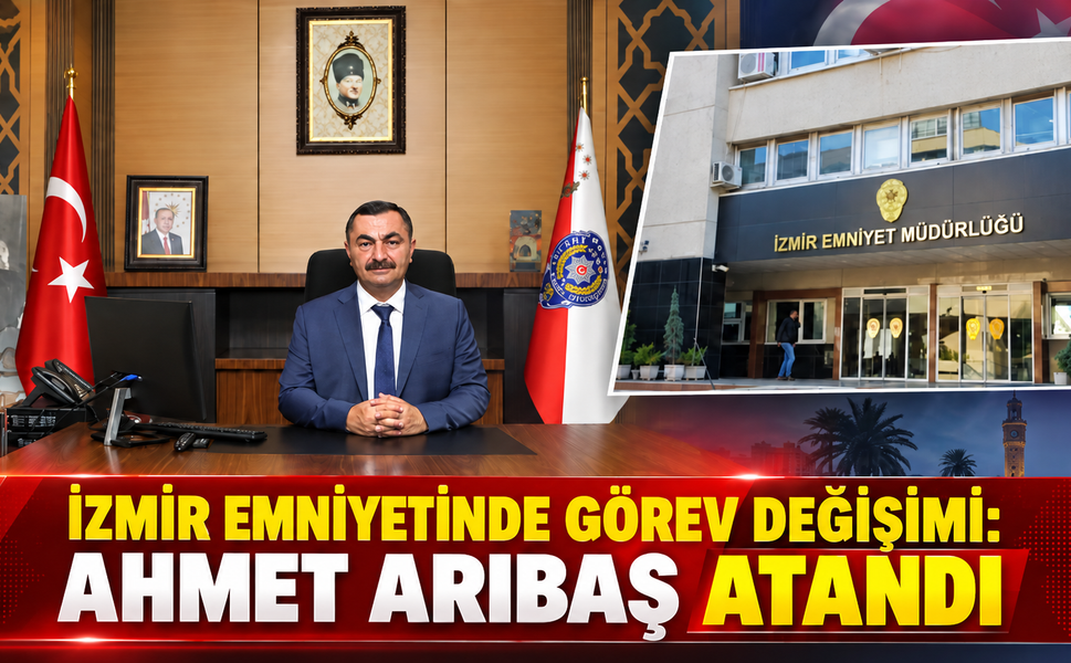 İZMİR EMNİYETİNDE GÖREV DEĞİŞİMİ: AHMET ARIBAŞ ATANDI