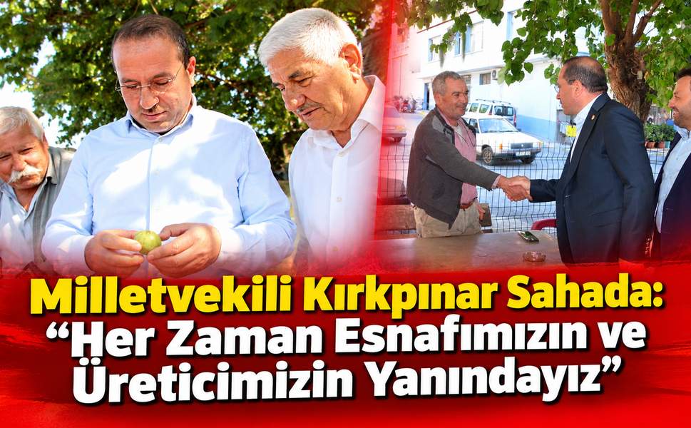 Milletvekili Kırkpınar Sahada: “Her Zaman Esnafımızın ve Üreticimizin Yanındayız”