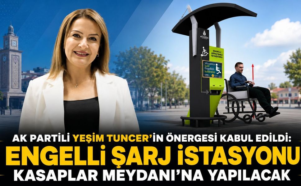 AK PARTİLİ YEŞİM TUNCER’İN ÖNERGESİ KABUL EDİLDİ: ENGELLİ ŞARJ İSTASYONU KASAPLAR MEYDANI’NA YAPILACAK