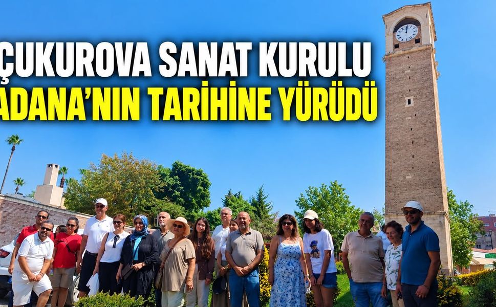ÇUKUROVA SANAT KURULU ADANA’NIN TARİHİNE YÜRÜDÜ
