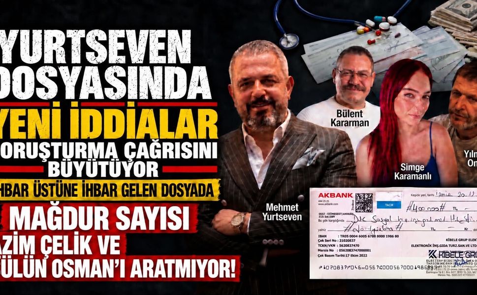 YURTSEVEN DOSYASINDA YENİ İDDİALAR SORUŞTURMA ÇAĞRISINI BÜYÜTÜYOR
