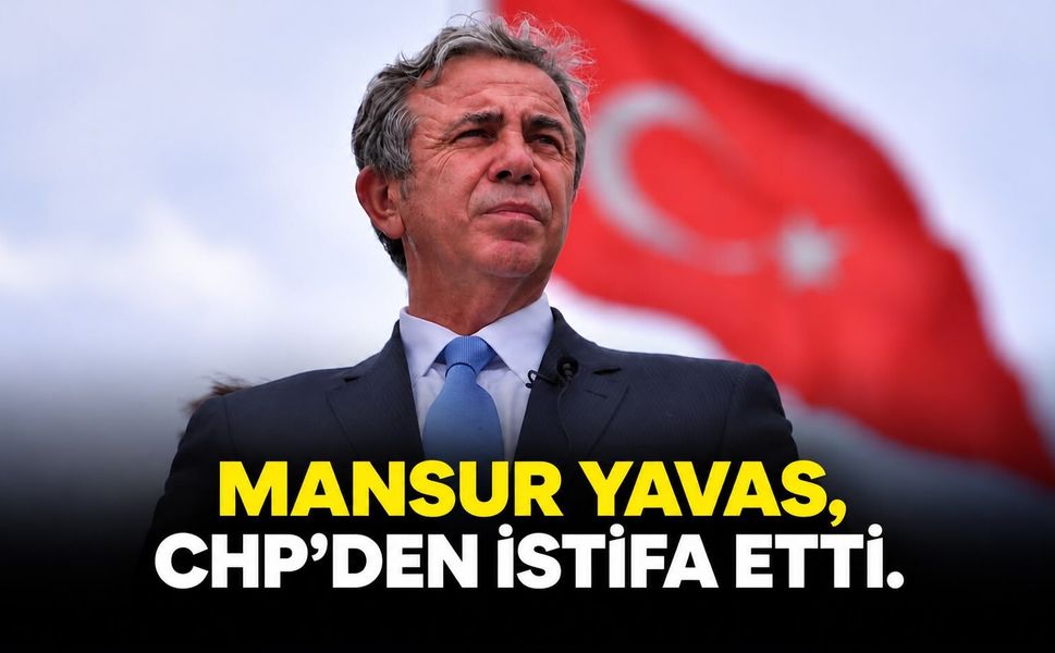 MANSUR YAVAŞ CHP’DEN İSTİFA ETTİ: “SİYASİ YOLUMA BAĞIMSIZ OLARAK DEVAM EDİYORUM”
