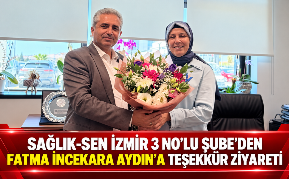 SAĞLIK-SEN İZMİR 3 NO’LU ŞUBE’DEN FATMA İNCEKARA AYDIN’A TEŞEKKÜR ZİYARETİ
