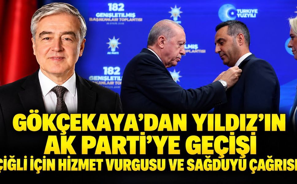 GÖKÇEKAYA’DAN YILDIZ’IN AK PARTİ’YE GEÇİŞİ: ÇİĞLİ İÇİN HİZMET VURGUSU VE SAĞDUYU ÇAĞRISI!