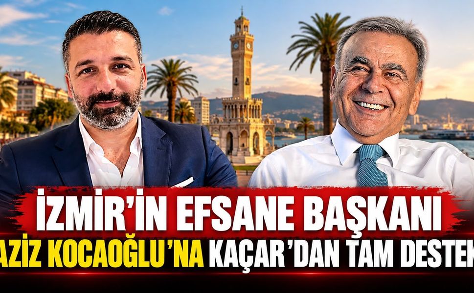 İZMİR’İN EFSANE BAŞKANI AZİZ KOCAOĞLU’NA KAÇAR'DAN TAM DESTEK